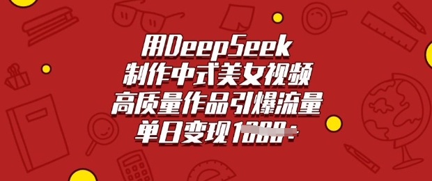 用DeepSeek制作中式美女视频，高质量作品引爆流量，单日变现多张-点子口袋网