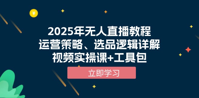 2025年无人直播教程，运营策略、选品逻辑详解，视频实操课+工具包-点子口袋网
