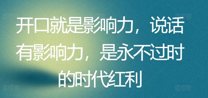 开口就是影响力，说话有影响力，是永不过时的时代红利-点子口袋网