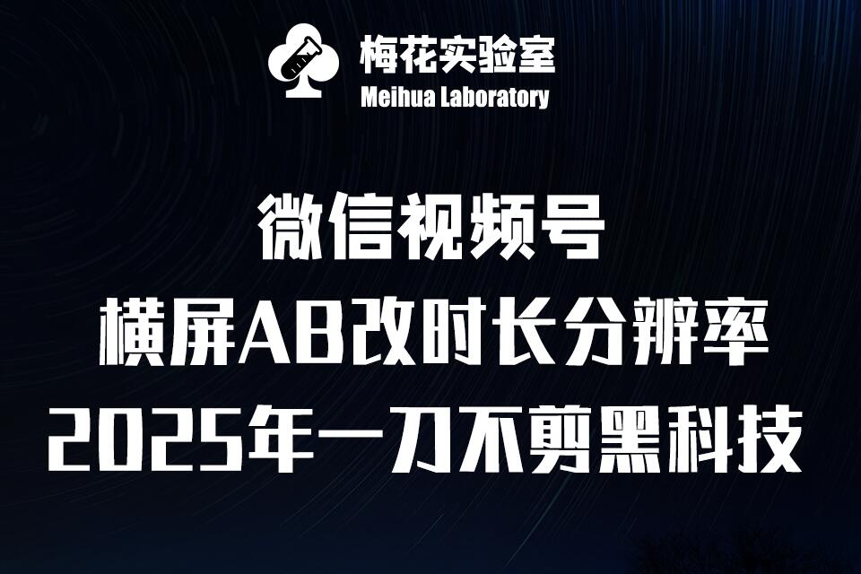梅花实验室2025视频号最新一刀不剪黑科技，宽屏AB画中画+随机时长+帧率融合玩法-点子口袋网