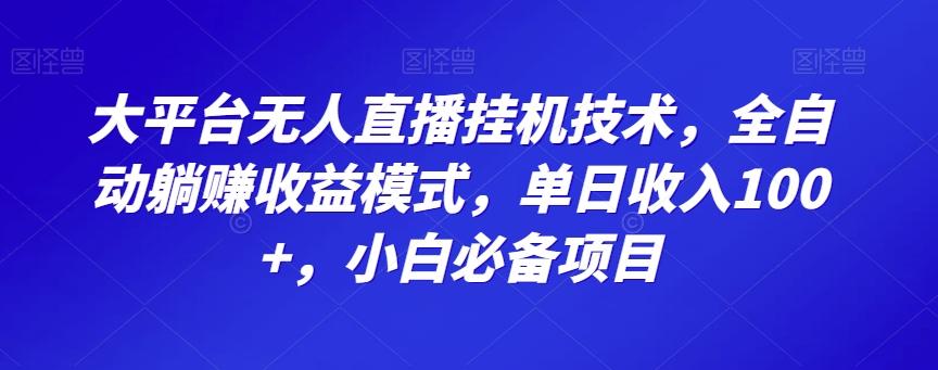 大平台无人直播挂机技术，全自动躺赚收益模式，单日收入100+，小白必备项目-点子口袋网