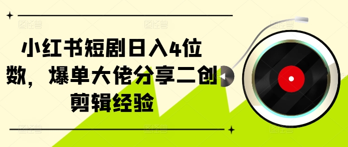 小红书短剧日入4位数，爆单大佬分享二创剪辑经验-点子口袋网