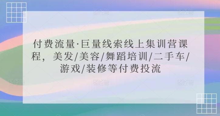 付费流量·巨量线索线上集训营课程，美发/美容/舞蹈培训/二手车/游戏/装修等付费投流-点子口袋网