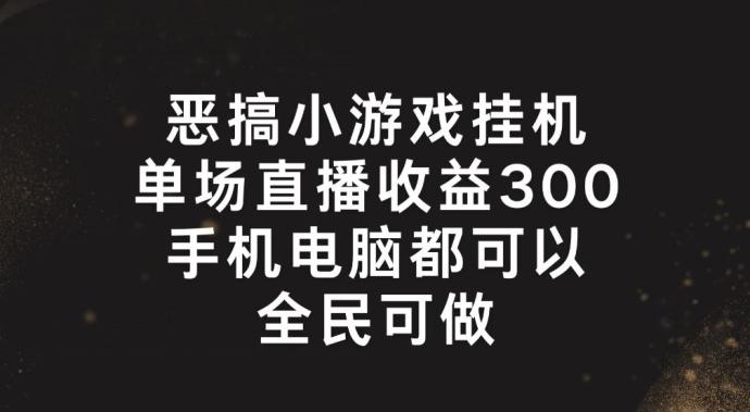 恶搞小游戏挂机，单场直播300+，全民可操作【揭秘】-点子口袋网