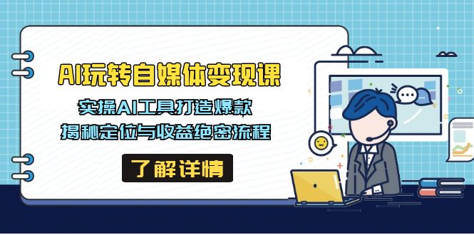 AI玩转自媒体变现课，实操AI工具打造爆款，揭秘定位与收益绝密流程-点子口袋网