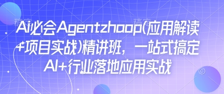 Ai必会Agent(应用解读+项目实战)精讲班，一站式搞定AI+行业落地应用实战-点子口袋网