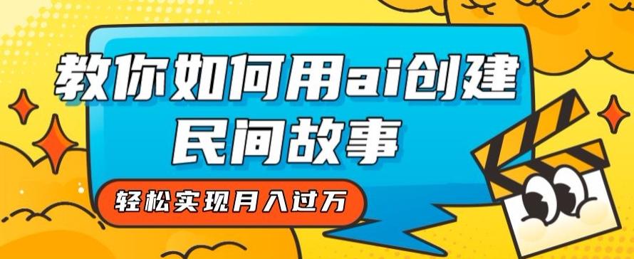 全新思路，教你如何用ai创建民间故事，轻松实现月入过万【揭秘】-点子口袋网