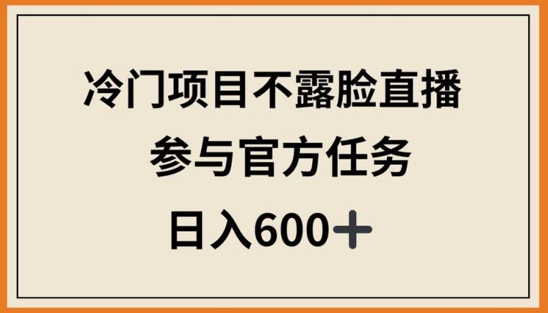 冷门项目不露脸直播，参与官方任务，日入600+【揭秘】-点子口袋网