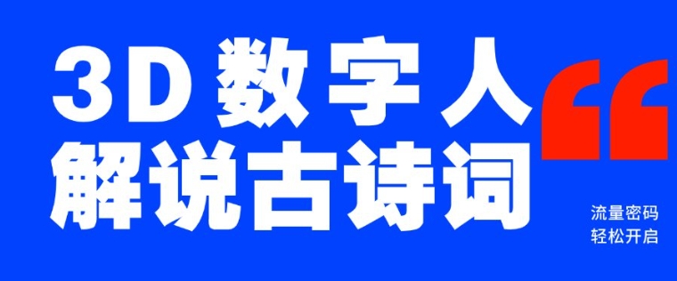 蓝海爆款！仅用一个AI工具，制作3D数字人解说古诗词，开启流量密码-点子口袋网