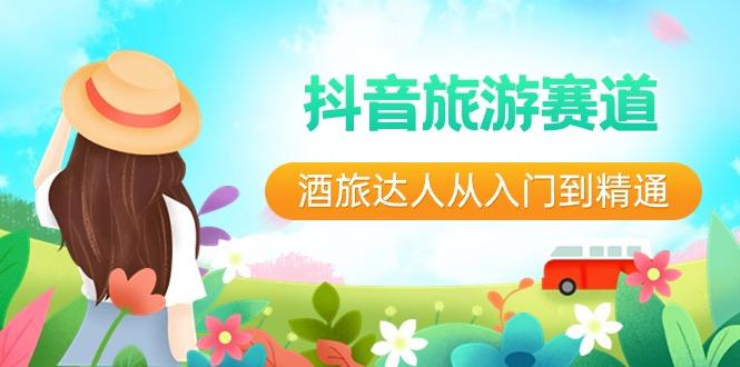 抖音旅游赛道酒旅达人从入门到精通：直播+短视频+旅游 未来5年风口-点子口袋网