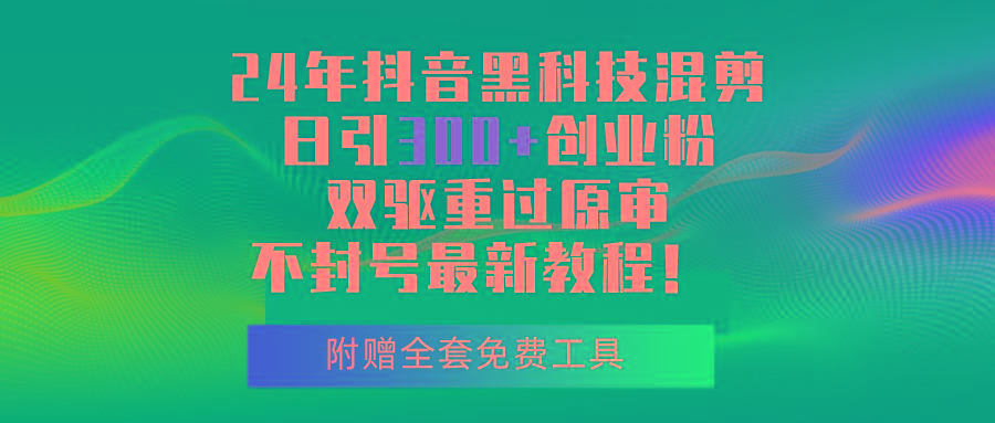 24年抖音黑科技混剪日引300+创业粉，双驱重过原审不封号最新教程！-点子口袋网
