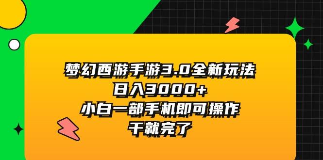 梦幻西游手游3.0全新玩法，日入3000+，小白一部手机即可操作，干就完了-点子口袋网