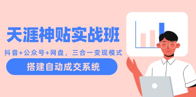 天涯神贴实战班：抖音+公众号+网盘，三合一变现模式，搭建自动成交系统-点子口袋网