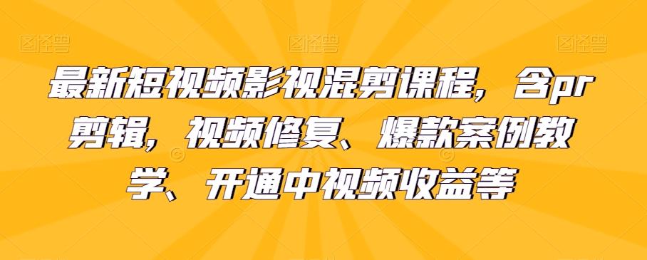 最新短视频影视混剪课程，含pr剪辑，视频修复、爆款案例教学、开通中视频收益等-点子口袋网