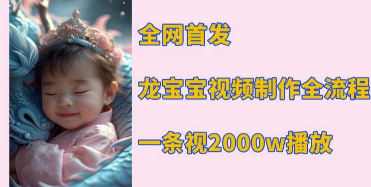 全网首发，龙宝宝视频制作教程，一条视频2000w播放-点子口袋网