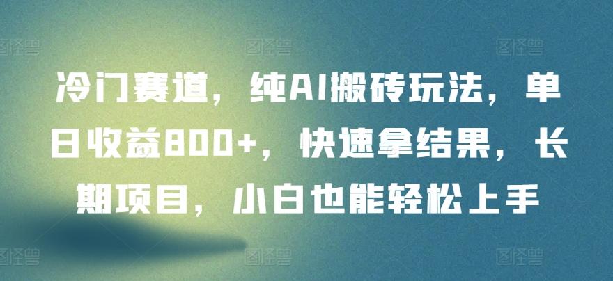 冷门赛道，纯AI搬砖玩法，单日收益800+，快速拿结果，长期项目，小白也能轻松上手【揭秘】-点子口袋网