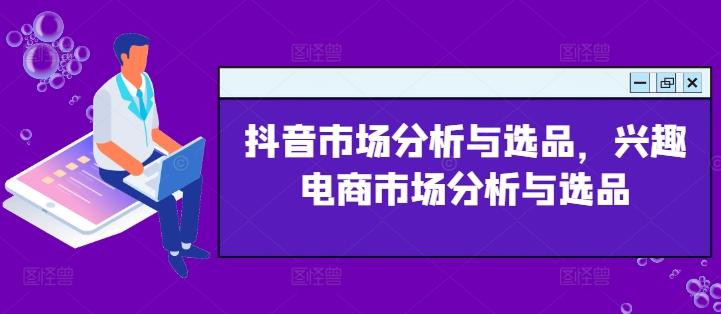 抖音市场分析与选品，兴趣电商市场分析与选品-点子口袋网