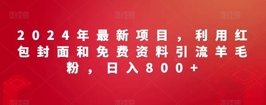 2024年最新项目，利用红包封面和免费资料引流羊毛粉，日入800+-点子口袋网
