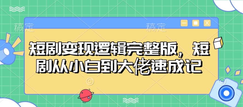 短剧变现逻辑完整版，短剧从小白到大佬速成记-点子口袋网