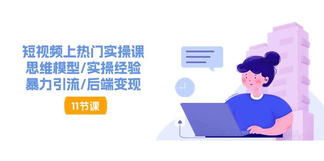 短视频上热门实操课，思维模型/实操经验/暴力引流/后端变现(11节)-点子口袋网