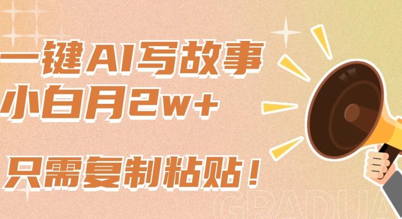 一键AI写故事，新赛道新玩法，只需复制粘贴，小白轻松月入2w+【揭秘】-点子口袋网