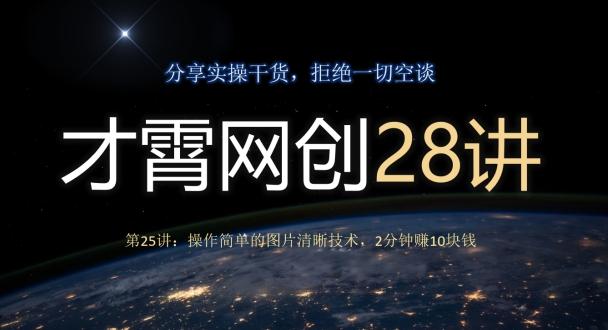 才霄网创28讲第25讲：操作简单的图片清晰技术，2分钟赚10块钱-点子口袋网