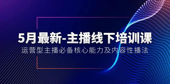 5月最新-主播线下培训课【40期】：运营型主播必备核心能力及内容性播法-点子口袋网