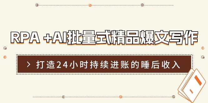 RPA +AI批量式 精品爆文写作  日更实操营，打造24小时持续进账的睡后收入-点子口袋网