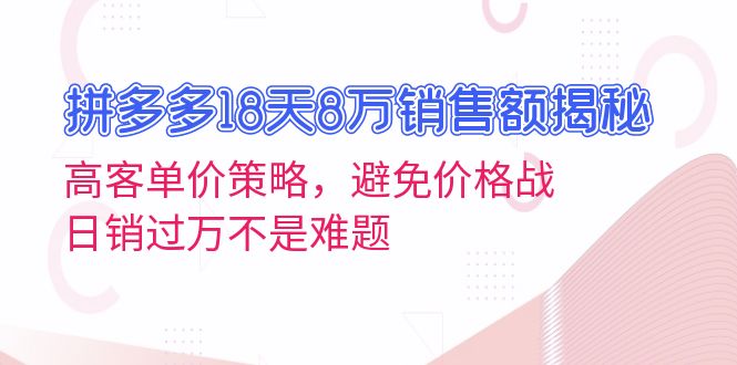 拼多多18天8万销售额揭秘：高客单价策略，避免价格战，日销过万不是难题-点子口袋网