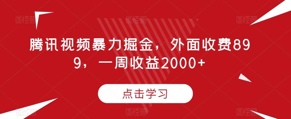 腾讯视频暴力掘金，外面收费899，一周收益2000+【揭秘】-点子口袋网