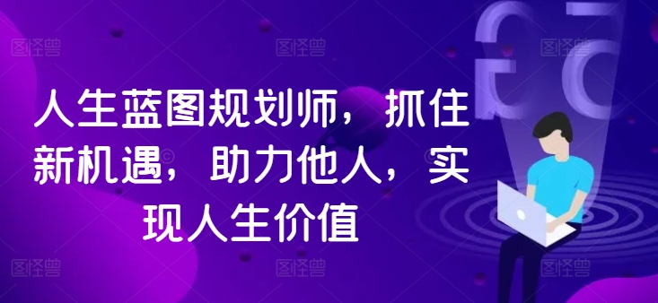 人生蓝图规划师，抓住新机遇，助力他人，实现人生价值-点子口袋网