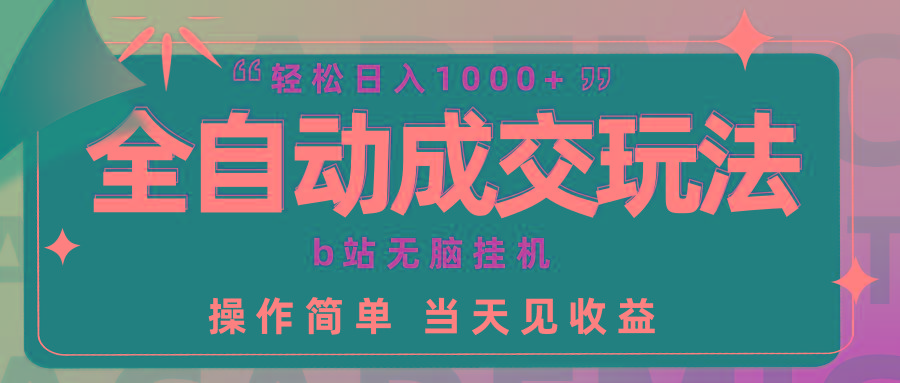 (9453期)全自动成交  b站无脑挂机 小白闭眼操作 轻松日入1000+ 操作简单 当天见收益-点子口袋网