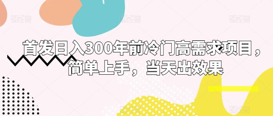 首发日入300年前冷门高需求项目，简单上手，当天出效果-点子口袋网