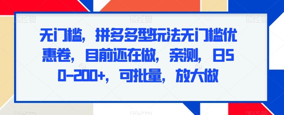 无门槛，拼多多型玩法无门槛优惠卷，目前还在做，亲测，日50-200+，可批量，放大做-点子口袋网