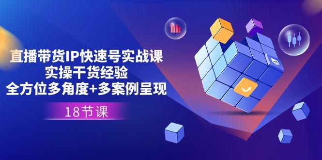 直播带货IP快速号实战课，实操干货经验+全方位多角度+多案例呈现(18节-点子口袋网