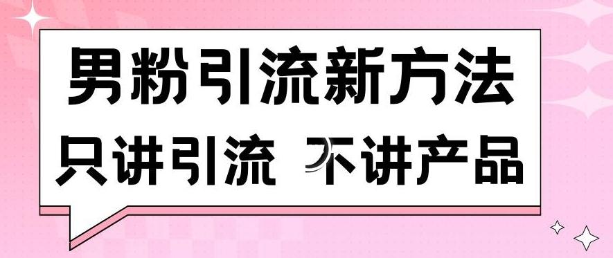 男粉引流新方法日引流100多个男粉只讲引流不讲产品不违规不封号【揭秘】-点子口袋网