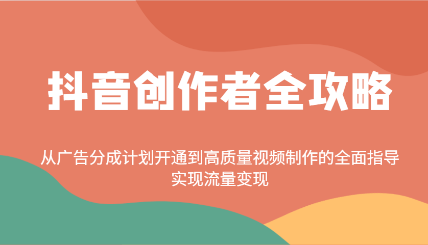 抖音创作者全攻略：从广告分成计划开通到高质量视频制作的全面指导，实现流量变现-点子口袋网