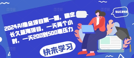 2024AI撸金项目第一期，稳定长久蓝海项目，一天两个小时，一天200到500毫压力-点子口袋网