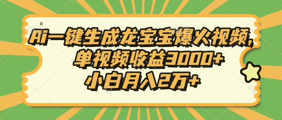Ai一键生成龙宝宝爆火视频，单视频收益3000+，小白月入2万+-点子口袋网