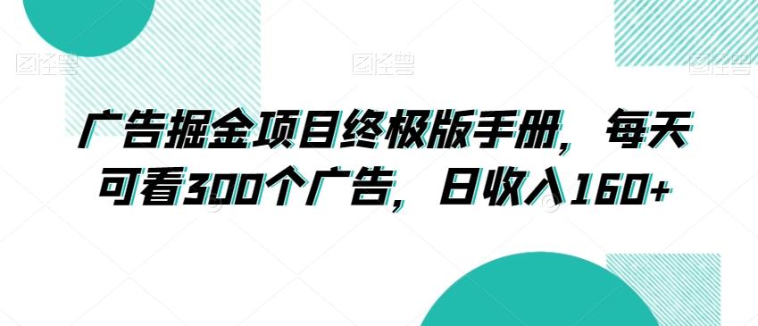 广告掘金项目终极版手册，每天可看300个广告，日收入160+【揭秘】-点子口袋网