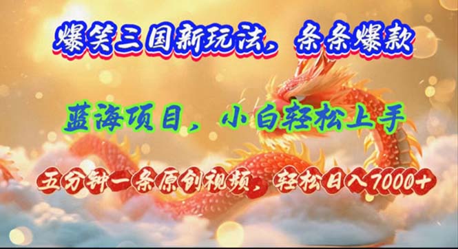 爆笑三国新玩法每条都爆，视频收益 7000+，5 分钟原创，多种变现爽歪歪-点子口袋网