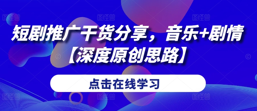 短剧推广干货分享，音乐+剧情【深度原创思路】-点子口袋网
