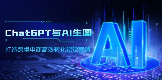 (9868期)ChatGPT与AI生图，打造跨境电商高效转化视觉营销-点子口袋网