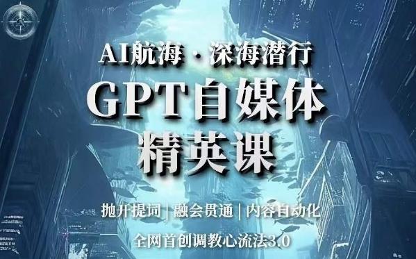 AI航海·深海潜行，GPT自媒体精英课，全网首创调教心流法3.0-点子口袋网