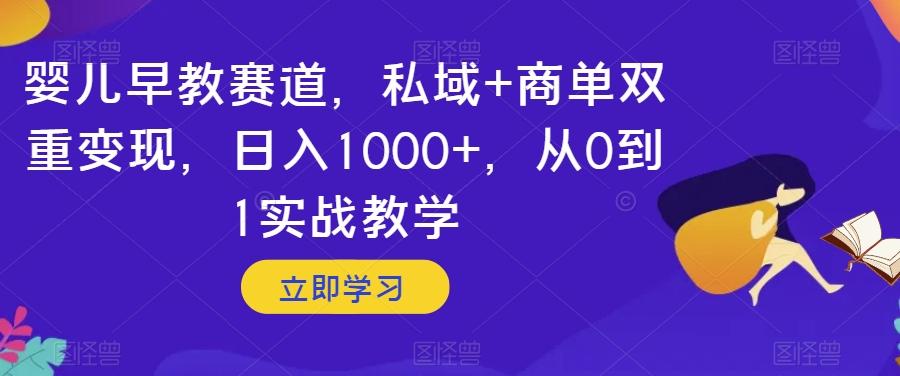 婴儿早教赛道，私域+商单双重变现，日入1000+，从0到1实战教学【揭秘】-点子口袋网
