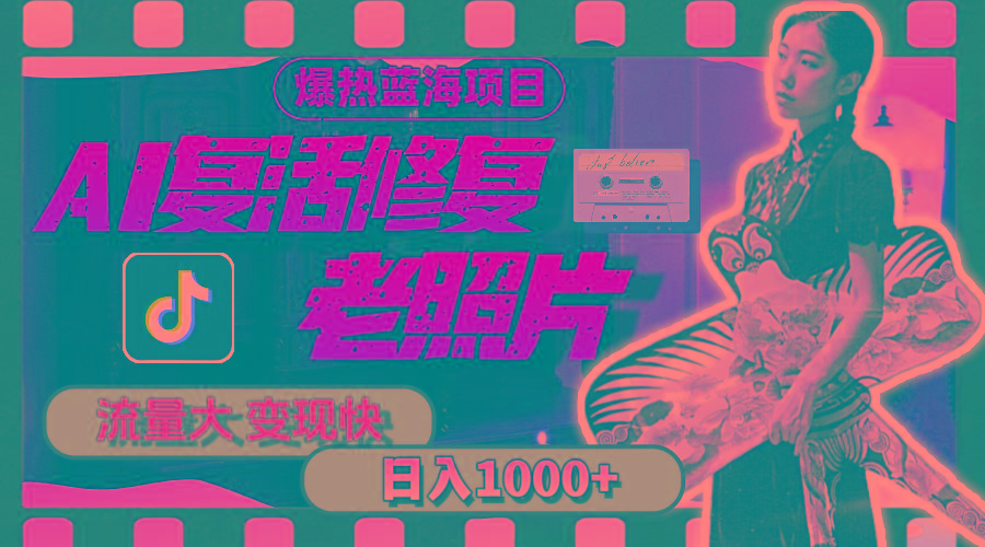 暴热蓝海项目，AI复活修复老照片，流量大 变现快 一天收入1000+教程+素材-点子口袋网