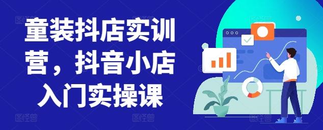童装抖店实训营，抖音小店入门实操课-点子口袋网