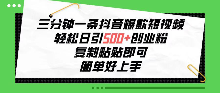 三分钟一条抖音爆款短视频，轻松日引500+创业粉，复制粘贴即可，简单好...-点子口袋网