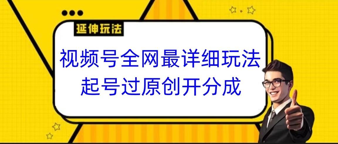 视频号全网最详细玩法，起号过原创开分成，小白跟着视频一步一步去操作-点子口袋网