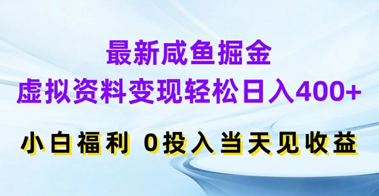 最新咸鱼掘金，虚拟资料变现，轻松日入400+，小白福利，0投入当天见收益【揭秘】-点子口袋网